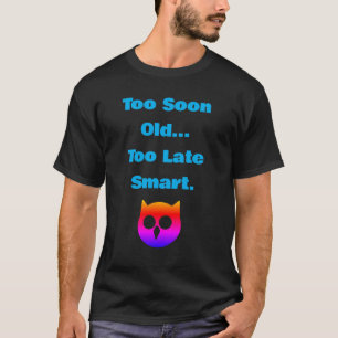 Too Soon Old, Too Lare Smart. Funny, Age related T-Shirt