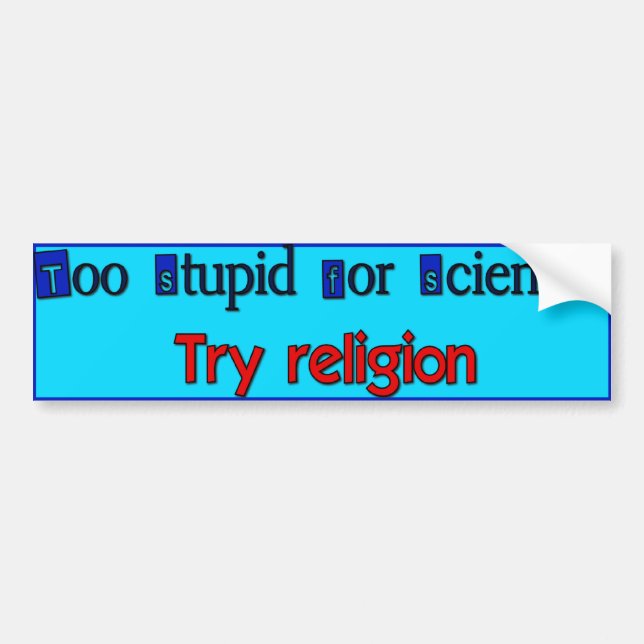 Too Stupid for Science? Bumper Sticker (Front)