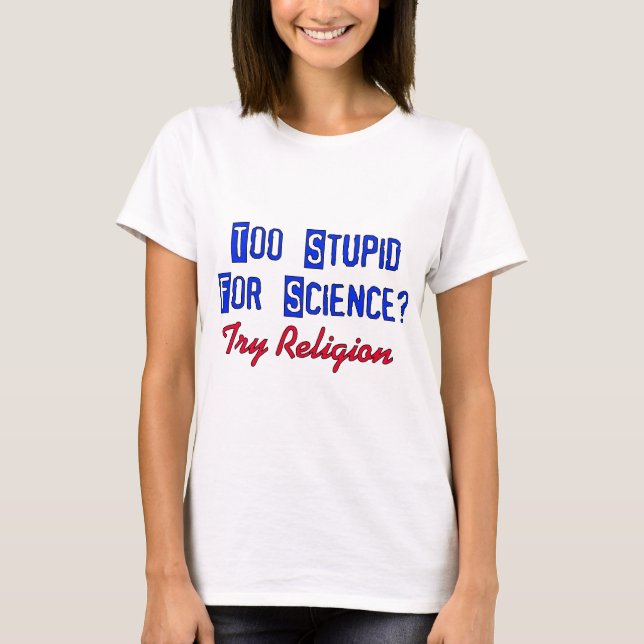 Too Stupid For Science T-Shirt (Front)
