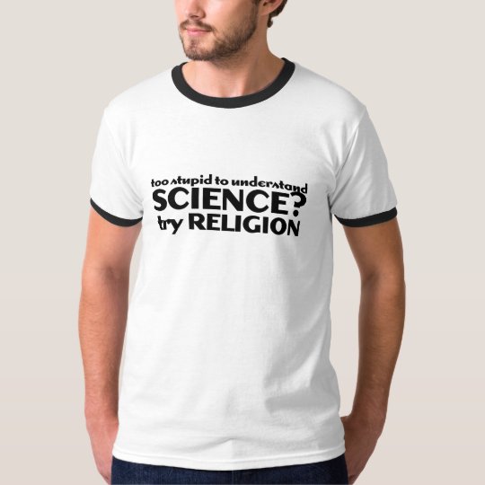 Too Stupid to understand science? T-Shirt