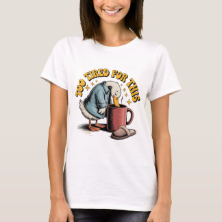 Too Tired For This , Funny Duck Coffee Design T-Shirt