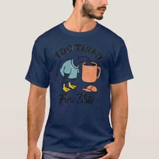 TOO TIRED For This T-Shirt