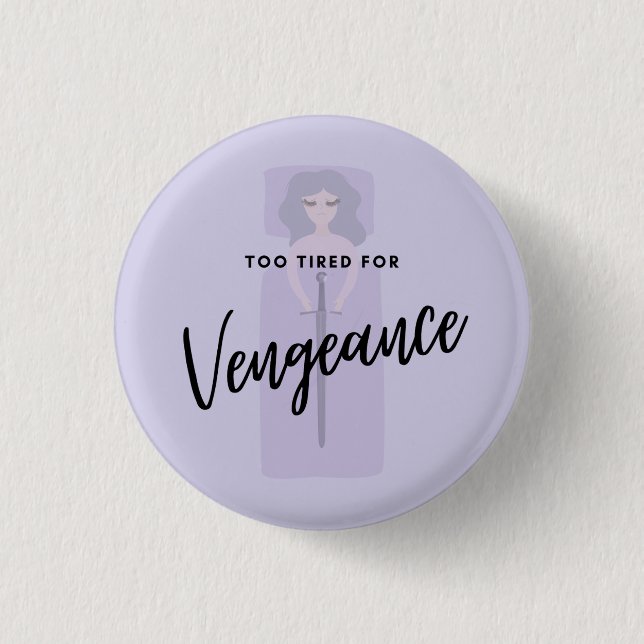 Too Tired for Vengeance  1 Inch Round Button (Front)