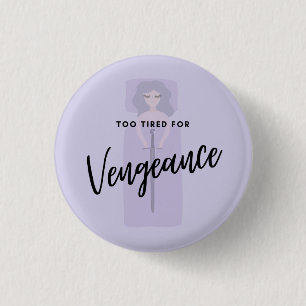Too Tired for Vengeance 1 Inch Round Button