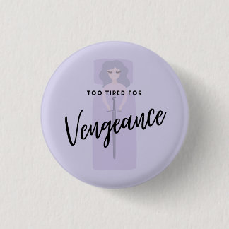 Too Tired for Vengeance  1 Inch Round Button