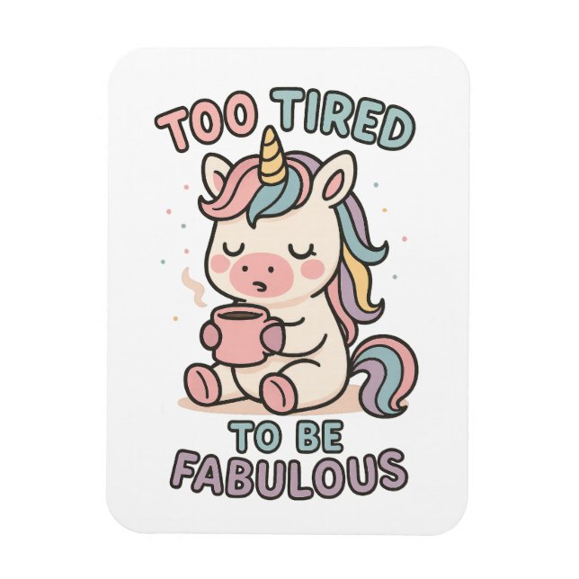 Too Tired to Be Fabulous – Cute Unicorn Coffee Magnet (Vertical)