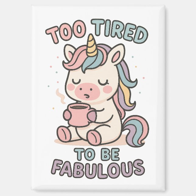 Too Tired to Be Fabulous – Cute Unicorn Coffee Magnet (Front)