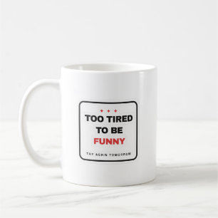 Too Tired To Be Funny Mug