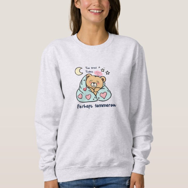 Too Tired Today Cute Teddy Bear  Sweatshirt (Front)