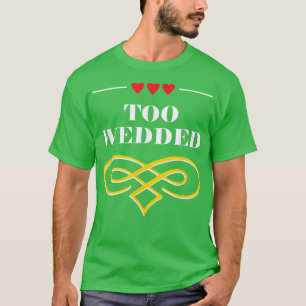 Too Wedded Funny Wedding Humour Bride and Groom Jo T-Shirt