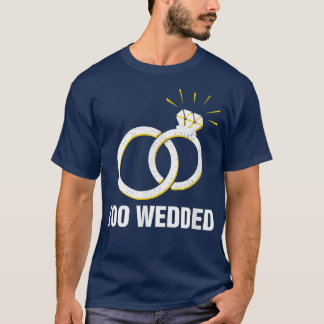 Too Wedded Funny Wedding Humour Bride and Groom Jo T-Shirt