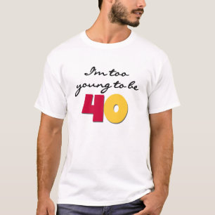 Too Young to Be 40 T-Shirt