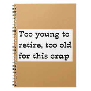 Too young to retire notebook