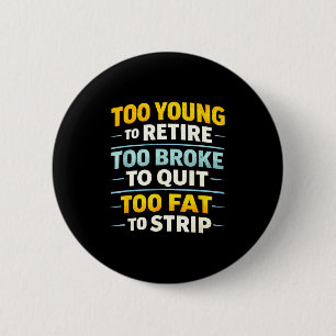 Too young to retire too broke to quit funny 2 inch round button