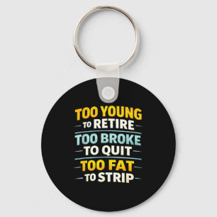 Too young to retire too broke to quit funny keychain