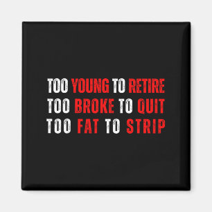 Too young to retire too broke to quit meme gag  magnet