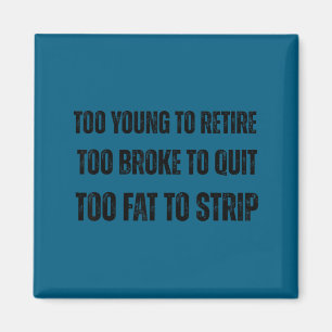 Too young to retire too broke to quit meme gag  magnet