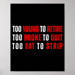 Too young to retire too broke to quit meme gag  poster