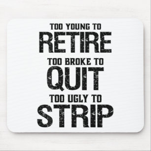 Too Young To Retire Too Broke To Quit Mouse Pad
