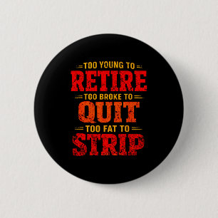 Too young to retire too broke to quit too fat to 2 inch round button