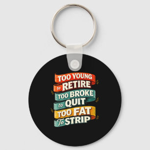 Too young to retire too broke to quit too fat to keychain