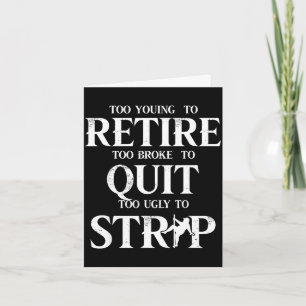 Too young to retire too broke to quit too ugly to card