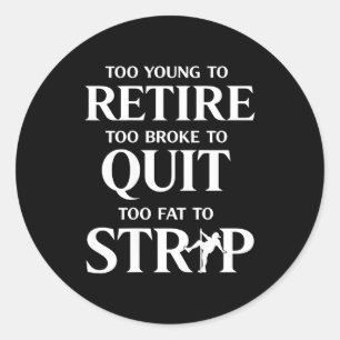 Too young to retire too fat to (on back) classic round sticker