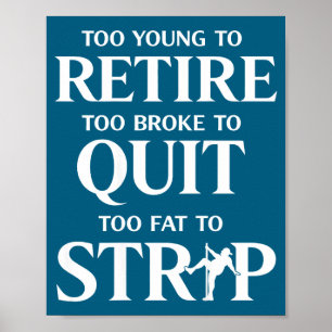 Too young to retire too fat to (on back)  poster