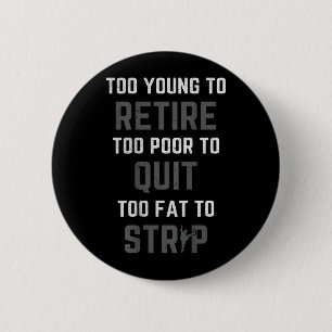 Too Young to Retire Too Poor to Quit on Back Funny 2 Inch Round Button
