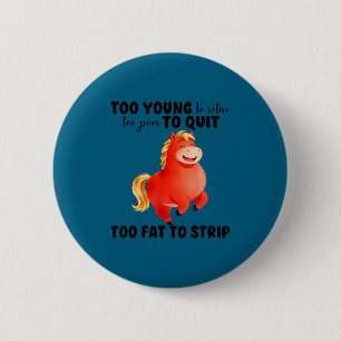 Too young to retire too poor to quit too fat to 2 inch round button