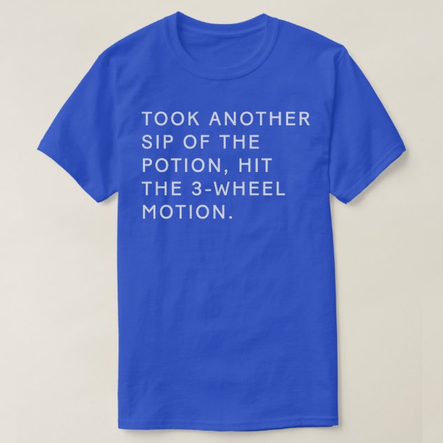 Took another sip of the potion hit the 3wheel moti T-Shirt (Design Front)