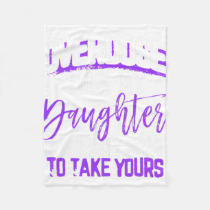 Took My Daughter It Doesn't' Have To Take Yours 1 Fleece Blanket