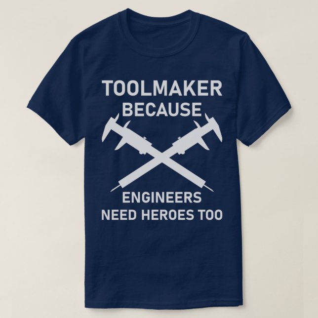 Toolmaker because engineers need heroes too Machin T-Shirt (Design Front)