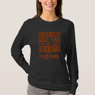 Tools Don't Make You A Better Craftsman T-Shirt