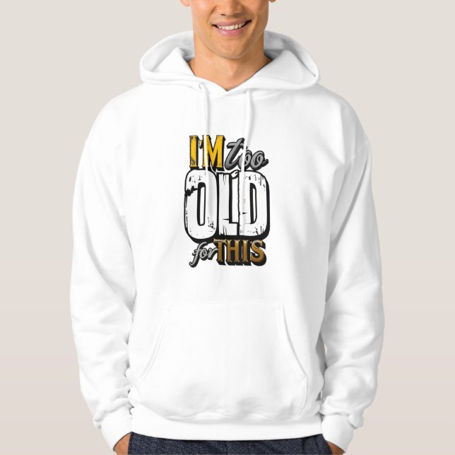 TooOldForThis Hoodie (Front)