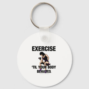 TOP Exercise Til Your Body Behaves Keychain