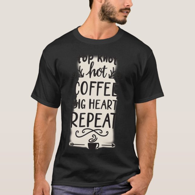 Top Knot Hot Coffee Big Heart Repeat | (Front)