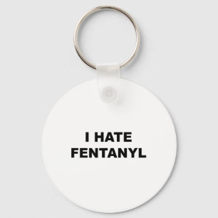 Top That Says I Hate Fentanyl Anti Drug - Fentanyl Keychain
