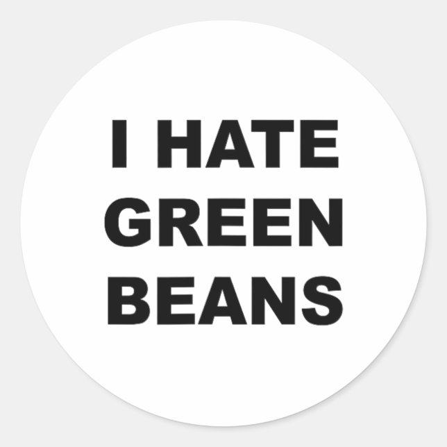 Top That Says I Hate Green Beans Funny Green Beans Classic Round Sticker (Front)