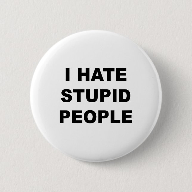 Top That Says - I Hate Stupid People Funny -  2 Inch Round Button (Front)