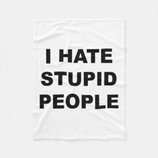 Top That Says - I Hate Stupid People Funny -  Fleece Blanket