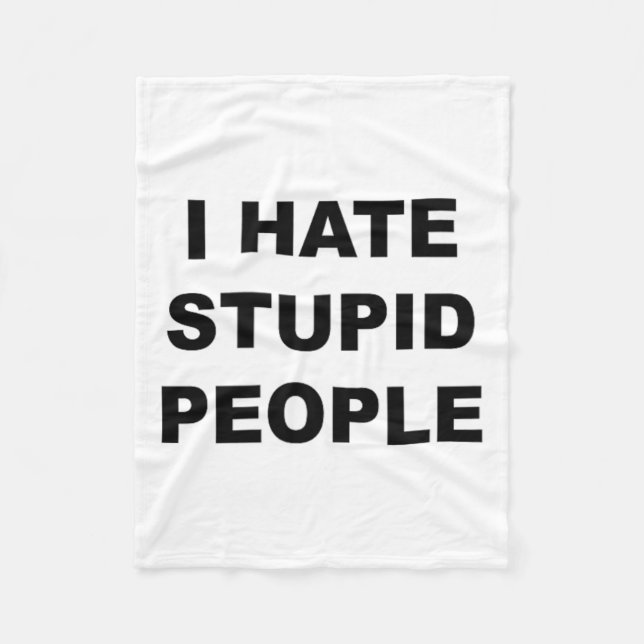 Top That Says - I Hate Stupid People Funny -  Fleece Blanket (Front)