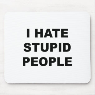 Top That Says - I Hate Stupid People Funny - Mouse Pad