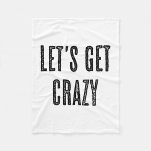 Top That Says - Lets Get Crazy _ Funny Wild - Grap Fleece Blanket