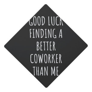 Toque De Diplômé GOod Luck Finding Better CoWorker Than ME
