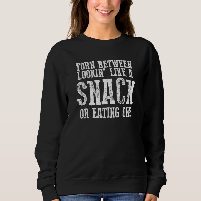 Torn Between Lookin' Like A Snack Or Eating One Sweatshirt (Front)