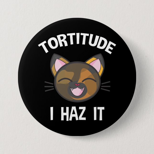 Tortitude - I Haz It Funny Tortie Cat Lover 3 Inch Round Button (Front)