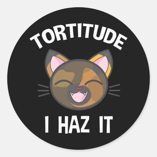 Tortitude - I Haz It Funny Tortie Cat Lover Classic Round Sticker (Front)