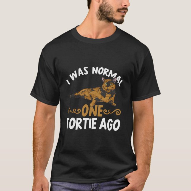Tortoiseshell Cat I Was Normal One Tortie Ago T-Shirt (Front)