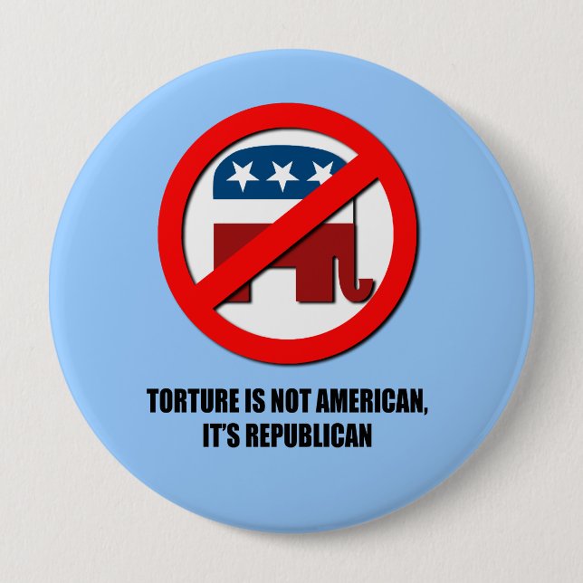 Torture is not American, it's Republican 4 Inch Round Button (Front)